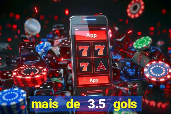 mais de 3.5 gols o que significa
